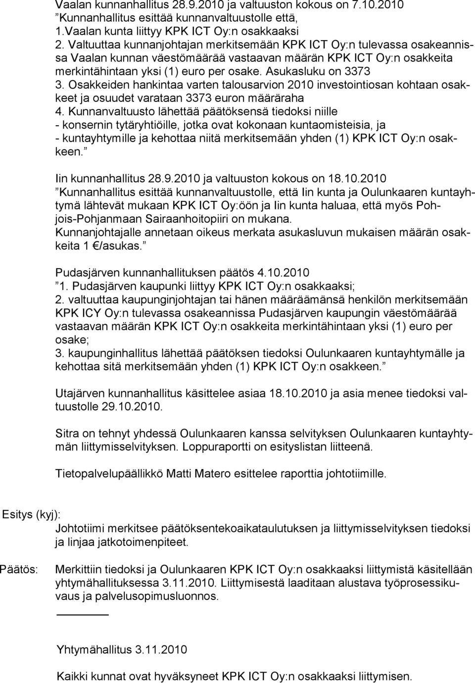 Asukasluku on 3373 3. Osakkeiden hankintaa varten talousarvion 2010 investointiosan kohtaan osakkeet ja osuudet varataan 3373 euron määräraha 4.