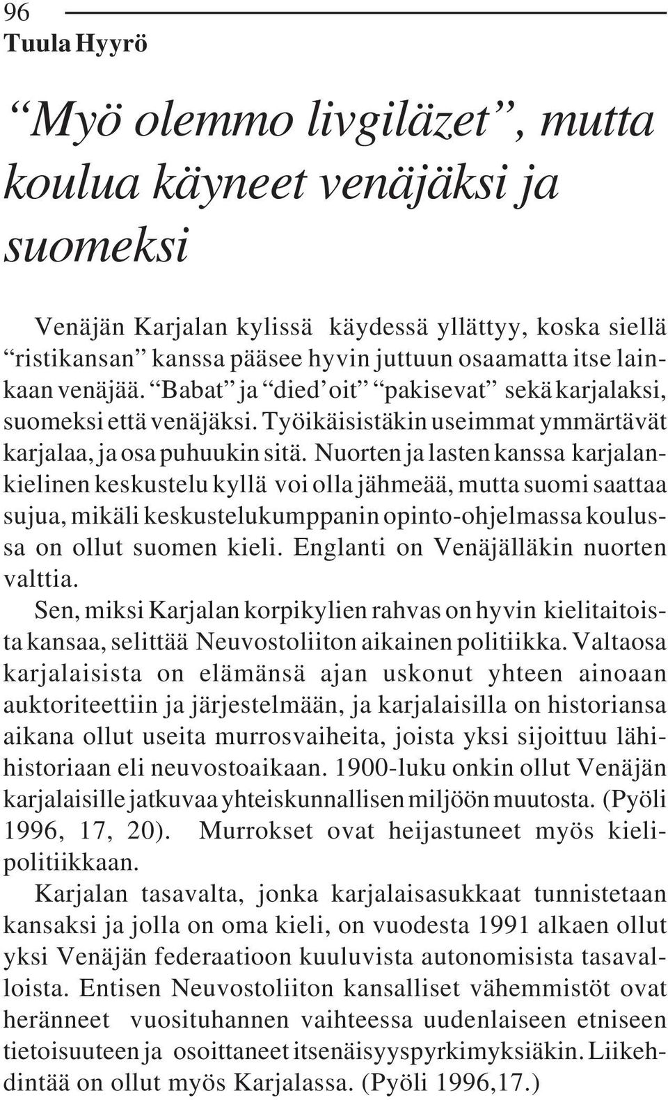 Nuorten ja lasten kanssa karjalankielinen keskustelu kyllä voi olla jähmeää, mutta suomi saattaa sujua, mikäli keskustelukumppanin opinto-ohjelmassa koulussa on ollut suomen kieli.