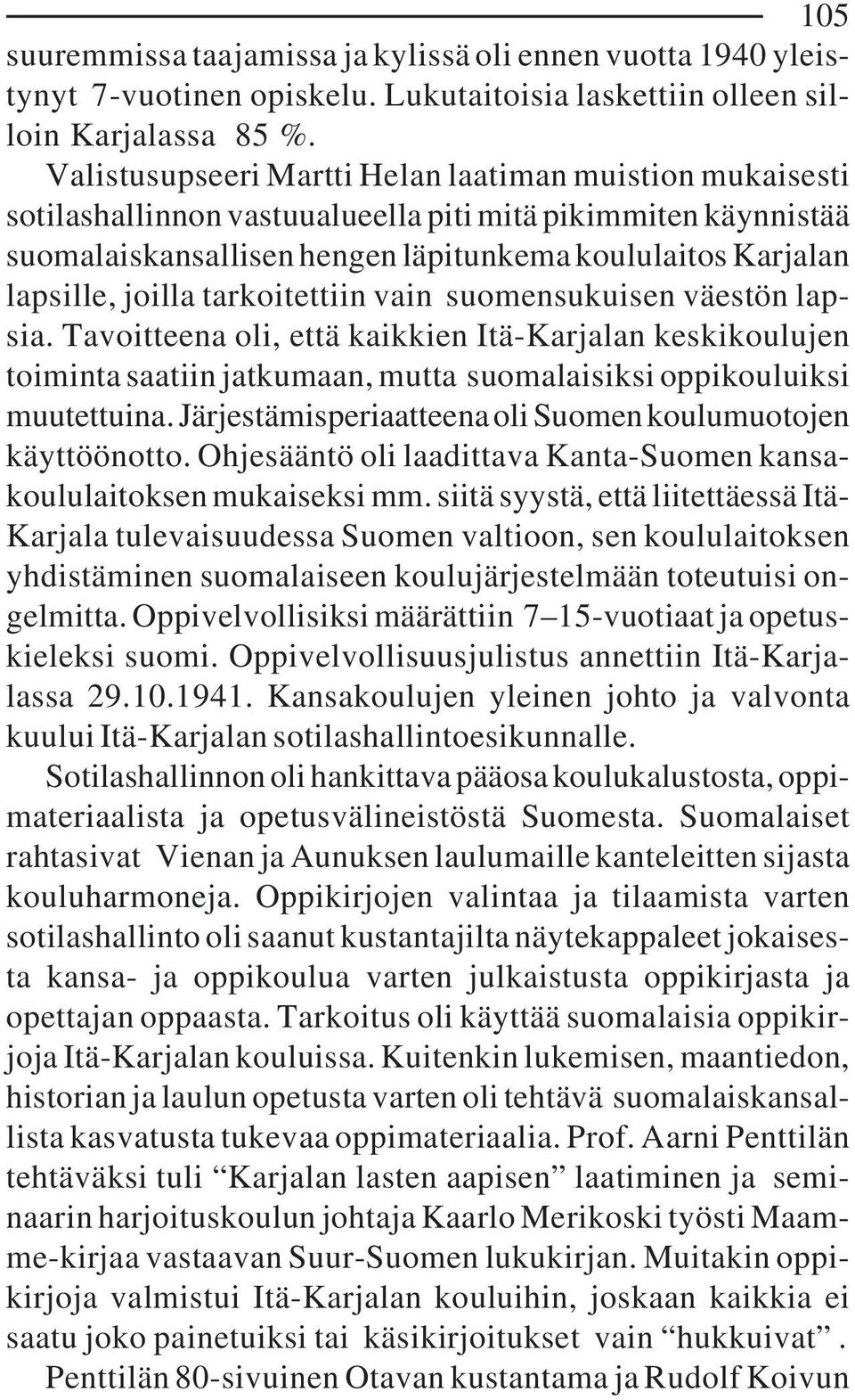 tarkoitettiin vain suomensukuisen väestön lapsia. Tavoitteena oli, että kaikkien Itä-Karjalan keskikoulujen toiminta saatiin jatkumaan, mutta suomalaisiksi oppikouluiksi muutettuina.