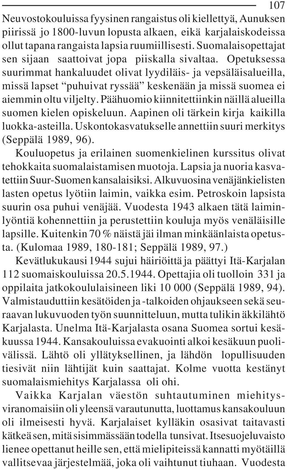 Opetuksessa suurimmat hankaluudet olivat lyydiläis- ja vepsäläisalueilla, missä lapset puhuivat ryssää keskenään ja missä suomea ei aiemmin oltu viljelty.