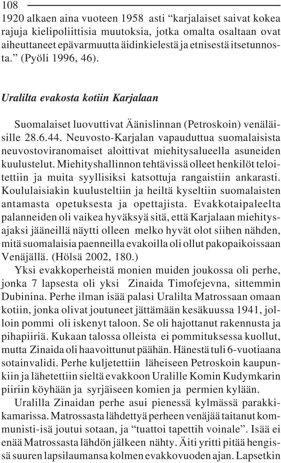 Neuvosto-Karjalan vapauduttua suomalaisista neuvostoviranomaiset aloittivat miehitysalueella asuneiden kuulustelut.