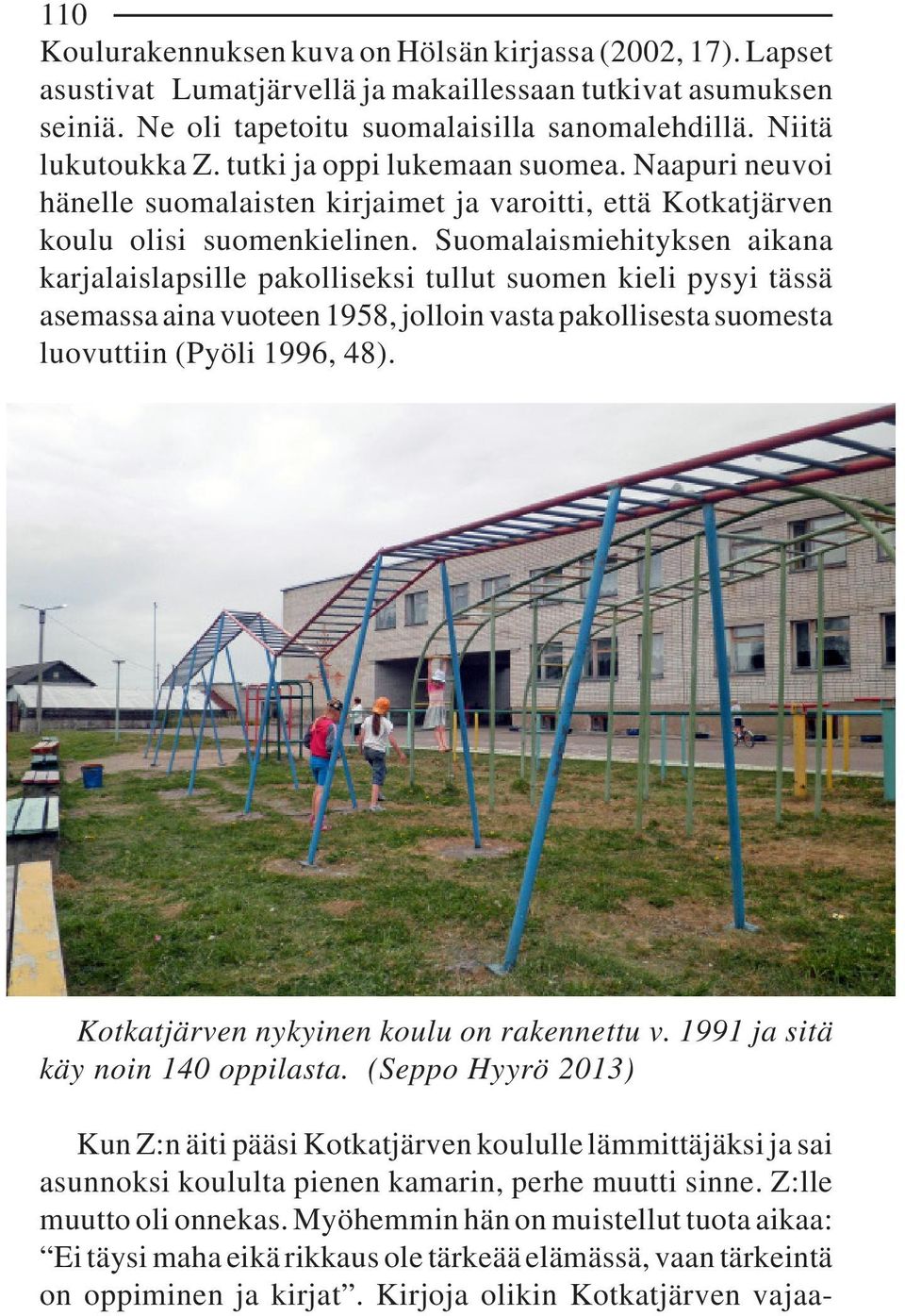 Suomalaismiehityksen aikana karjalaislapsille pakolliseksi tullut suomen kieli pysyi tässä asemassa aina vuoteen 1958, jolloin vasta pakollisesta suomesta luovuttiin (Pyöli 1996, 48).