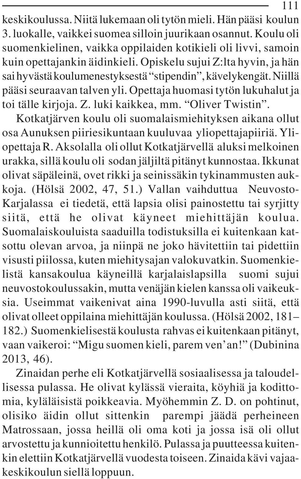 Niillä pääsi seuraavan talven yli. Opettaja huomasi tytön lukuhalut ja toi tälle kirjoja. Z. luki kaikkea, mm. Oliver Twistin.