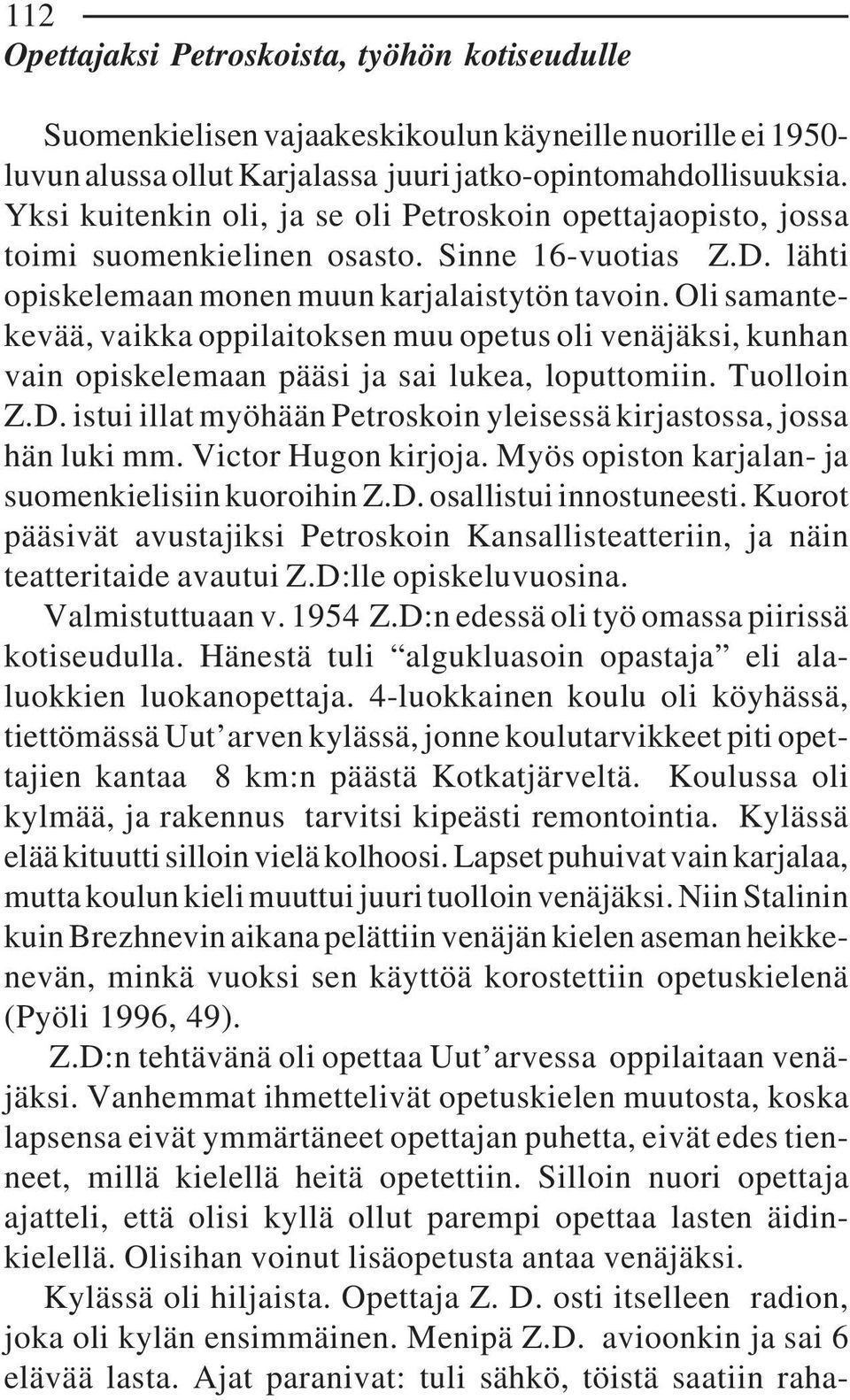 Oli samantekevää, vaikka oppilaitoksen muu opetus oli venäjäksi, kunhan vain opiskelemaan pääsi ja sai lukea, loputtomiin. Tuolloin Z.D.