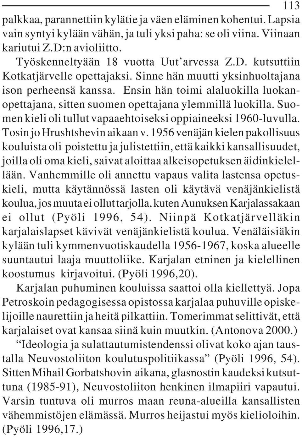 Ensin hän toimi alaluokilla luokanopettajana, sitten suomen opettajana ylemmillä luokilla. Suomen kieli oli tullut vapaaehtoiseksi oppiaineeksi 1960-luvulla. Tosin jo Hrushtshevin aikaan v.