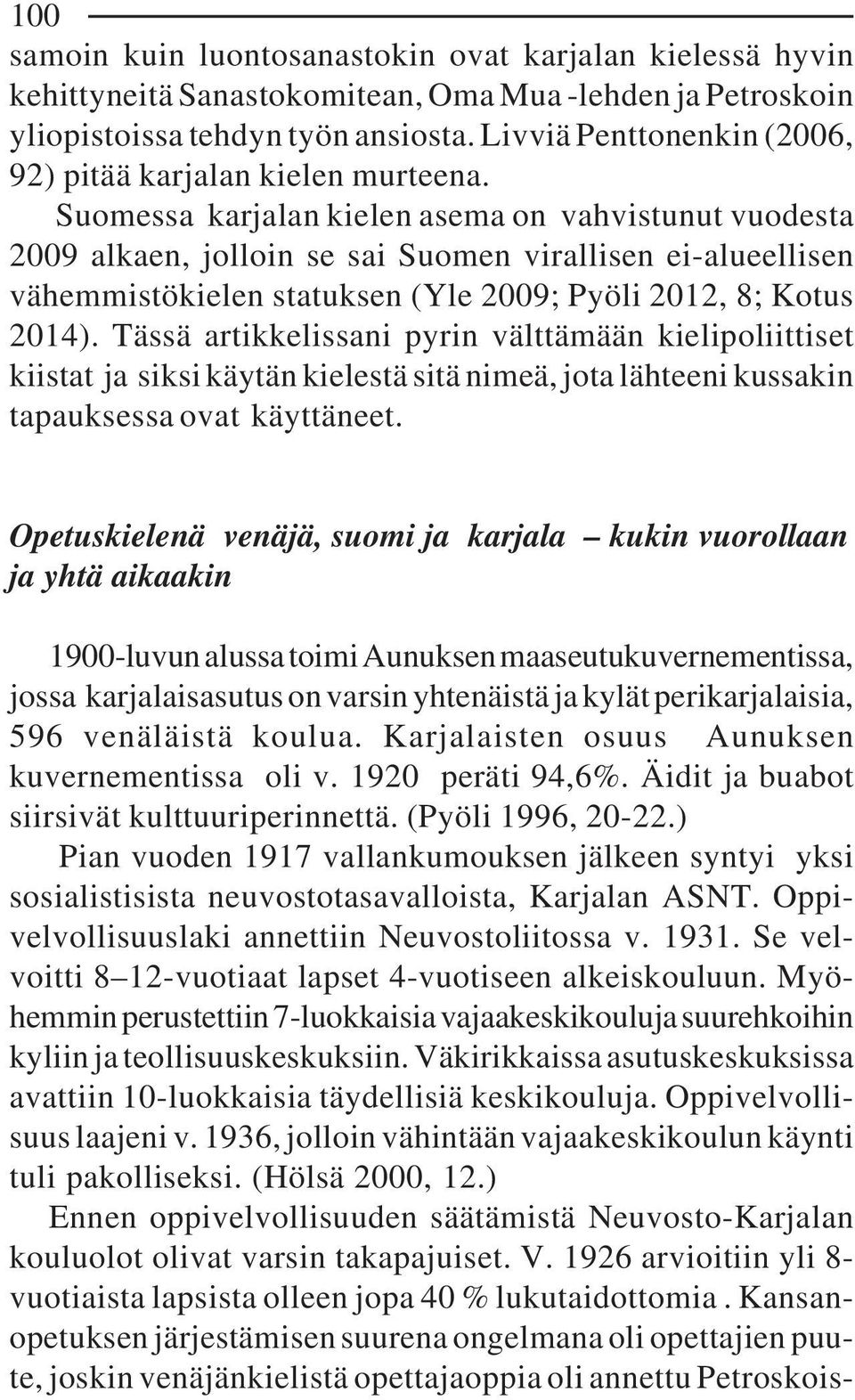 Suomessa karjalan kielen asema on vahvistunut vuodesta 2009 alkaen, jolloin se sai Suomen virallisen ei-alueellisen vähemmistökielen statuksen (Yle 2009; Pyöli 2012, 8; Kotus 2014).