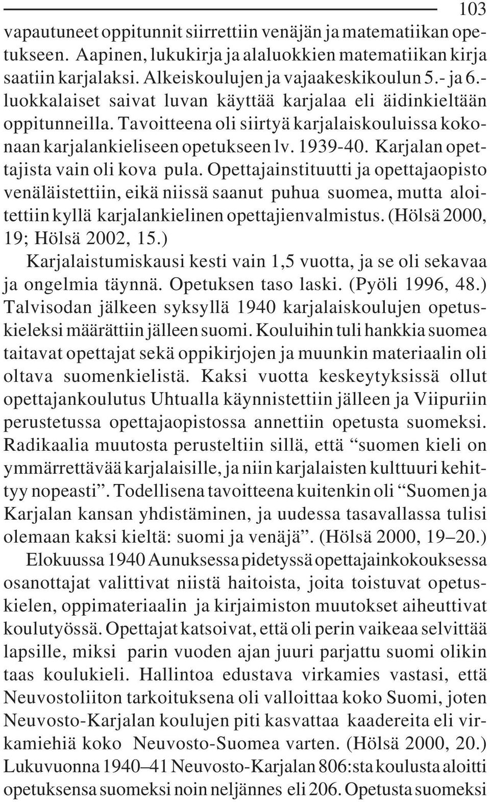 Karjalan opettajista vain oli kova pula. Opettajainstituutti ja opettajaopisto venäläistettiin, eikä niissä saanut puhua suomea, mutta aloitettiin kyllä karjalankielinen opettajienvalmistus.