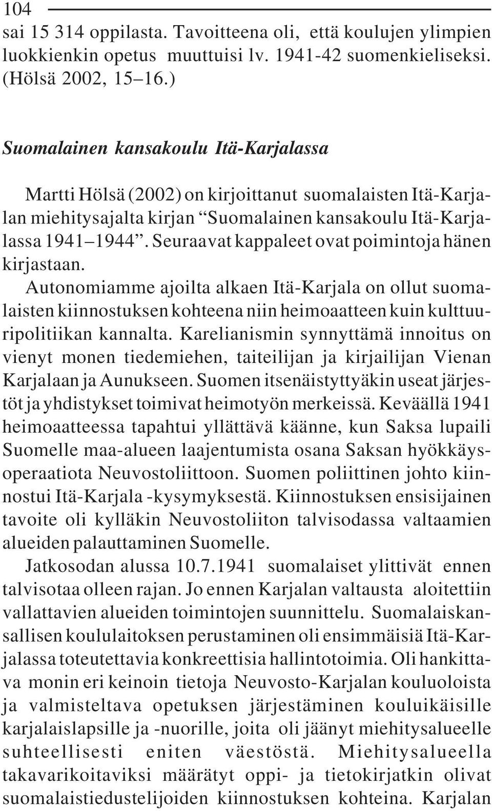 Seuraavat kappaleet ovat poimintoja hänen kirjastaan. Autonomiamme ajoilta alkaen Itä-Karjala on ollut suomalaisten kiinnostuksen kohteena niin heimoaatteen kuin kulttuuripolitiikan kannalta.