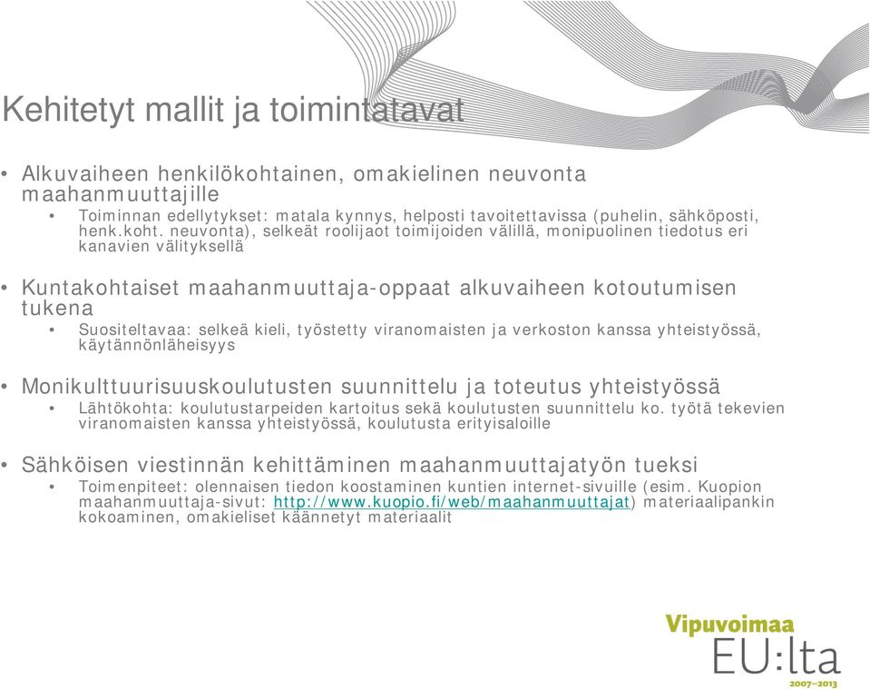neuvonta), selkeät roolijaot toimijoiden välillä, monipuolinen tiedotus eri kanavien välityksellä Kuntakohtaiset maahanmuuttaja-oppaat alkuvaiheen kotoutumisen tukena Suositeltavaa: selkeä kieli,