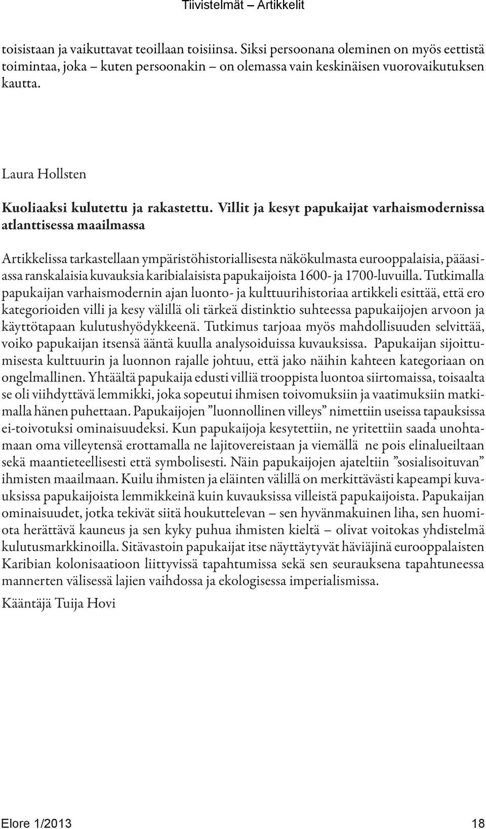 Villit ja kesyt papukaijat varhaismodernissa atlanttisessa maailmassa Artikkelissa tarkastellaan ympäristöhistoriallisesta näkökulmasta eurooppalaisia, pääasiassa ranskalaisia kuvauksia