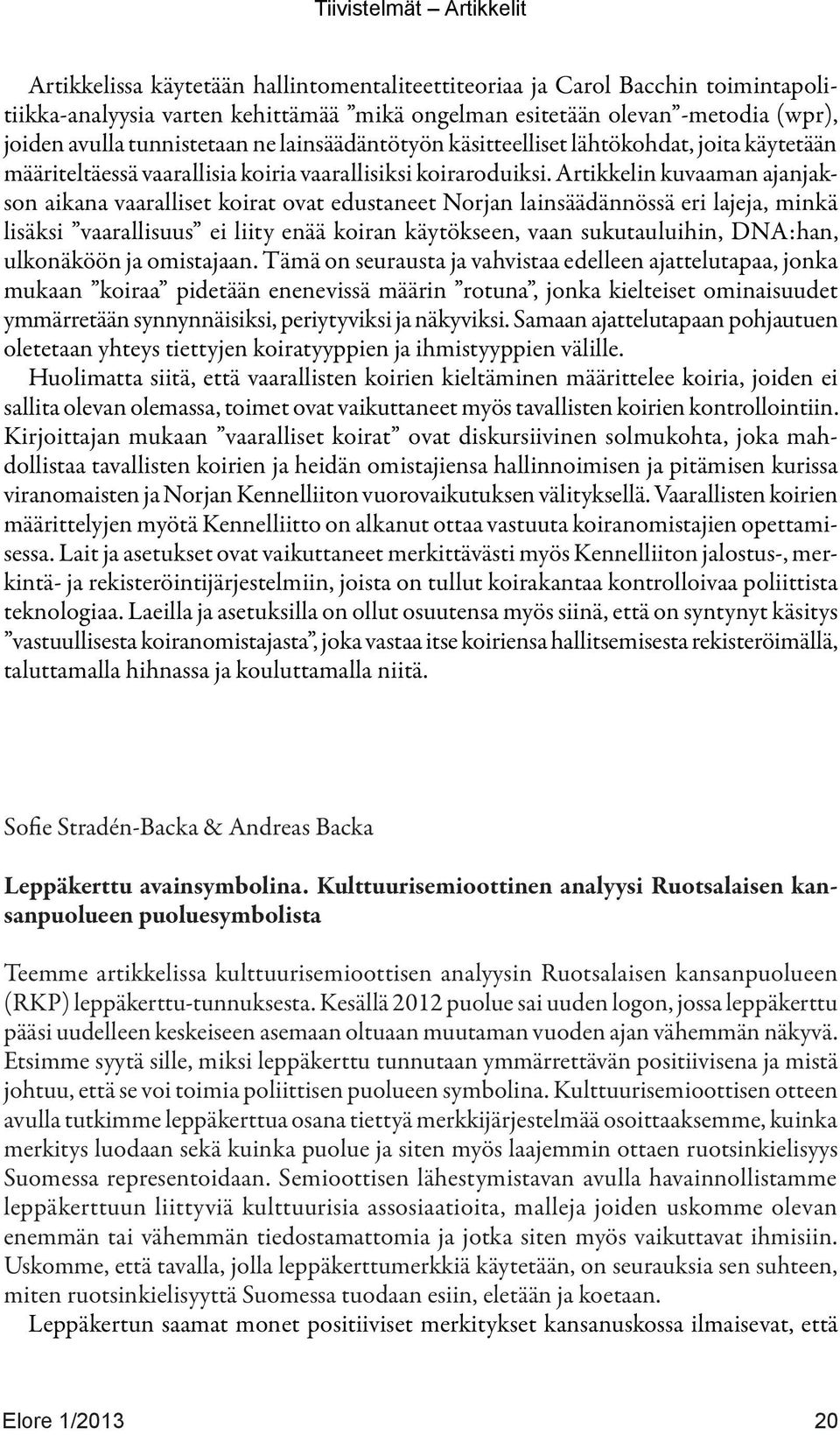 Artikkelin kuvaaman ajanjakson aikana vaaralliset koirat ovat edustaneet Norjan lainsäädännössä eri lajeja, minkä lisäksi vaarallisuus ei liity enää koiran käytökseen, vaan sukutauluihin, DNA:han,