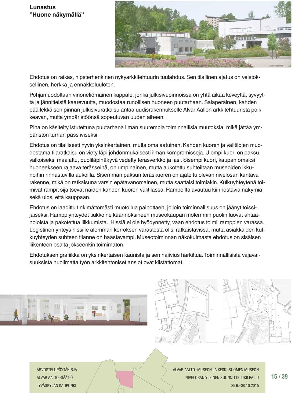 Salaperäinen, kahden päällekkäisen pinnan julkisivuratkaisu antaa uudisrakennukselle Alvar Aallon arkkitehtuurista poikkeavan, mutta ympäristöönsä sopeutuvan uuden aiheen.