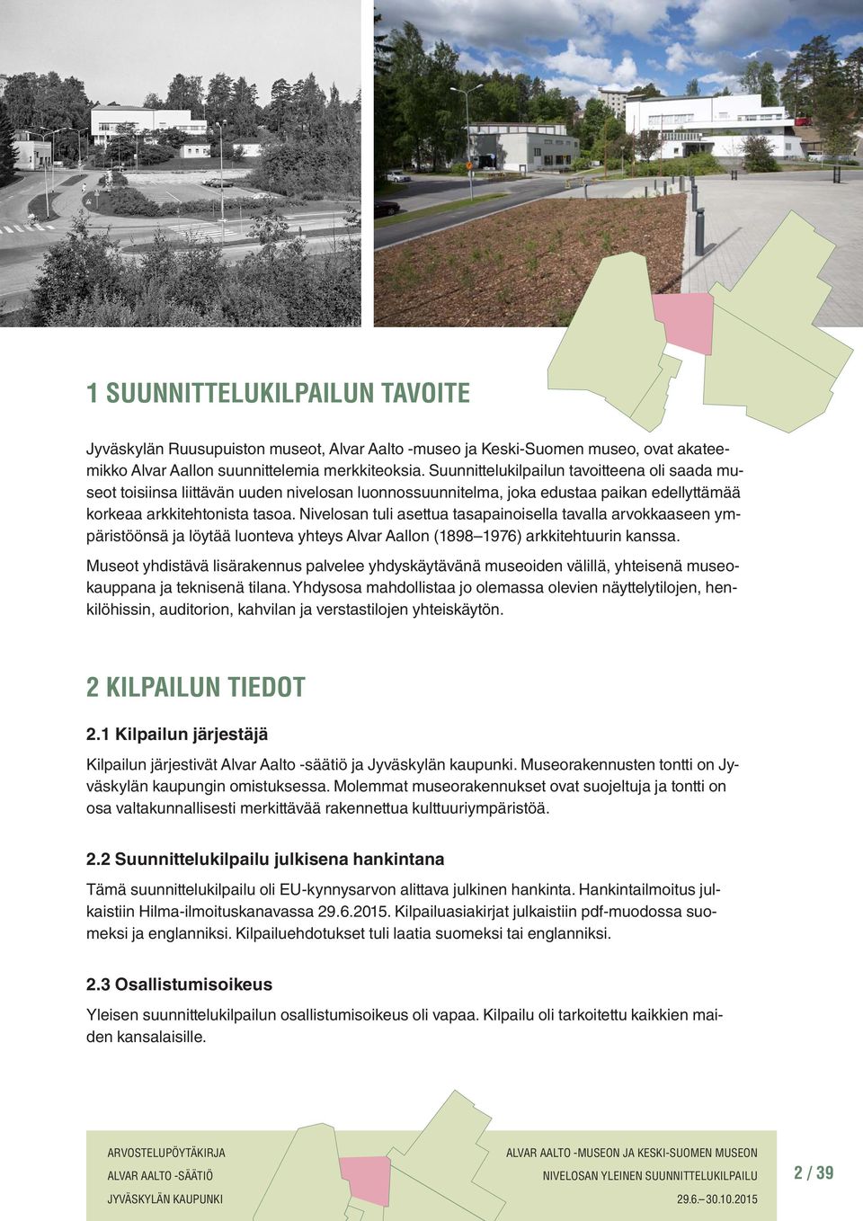 Nivelosan tuli asettua tasapainoisella tavalla arvokkaaseen ympäristöönsä ja löytää luonteva yhteys Alvar Aallon (1898 1976) arkkitehtuurin kanssa.