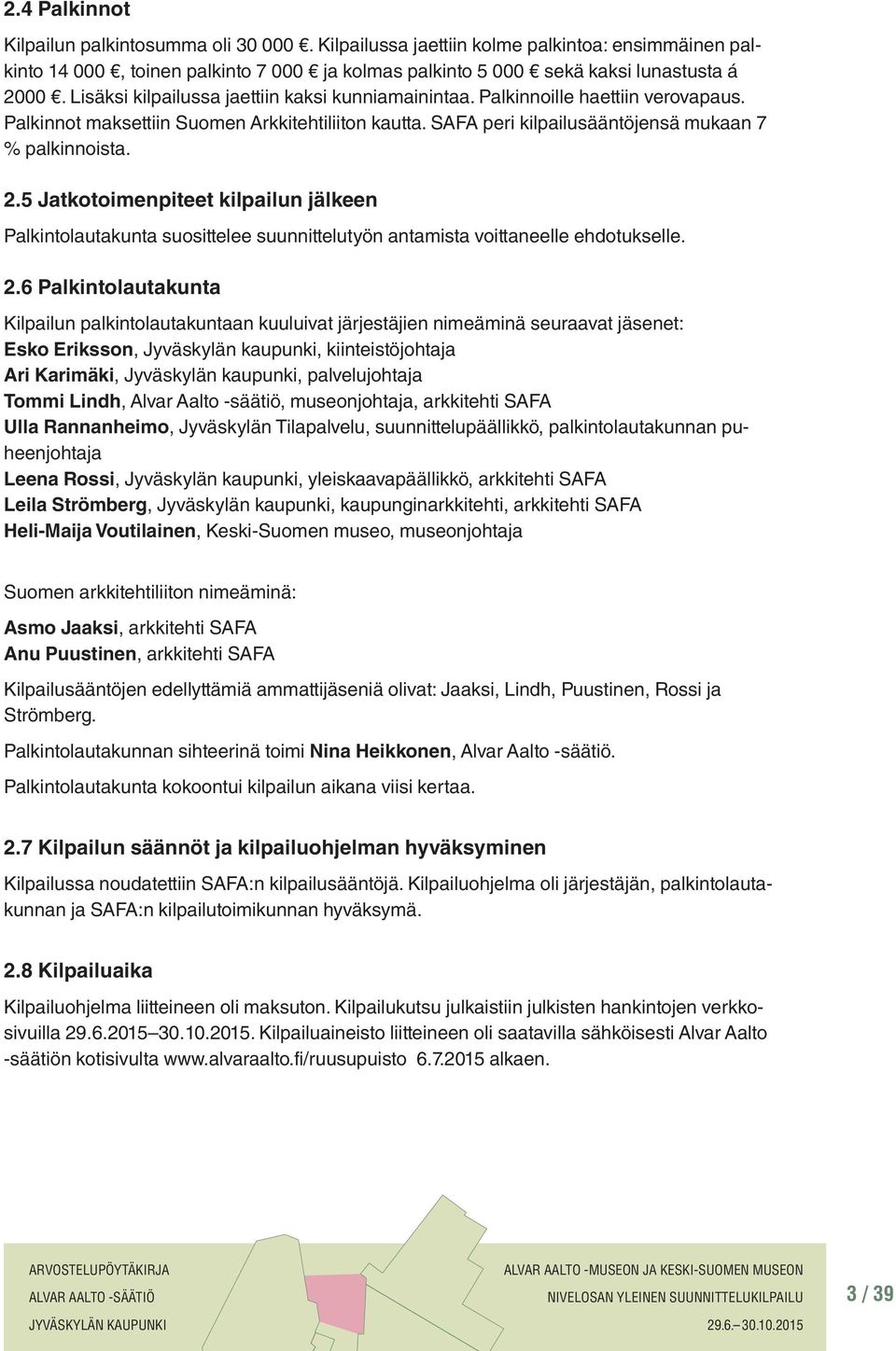 5 Jatkotoimenpiteet kilpailun jälkeen Palkintolautakunta suosittelee suunnittelutyön antamista voittaneelle ehdotukselle. 2.