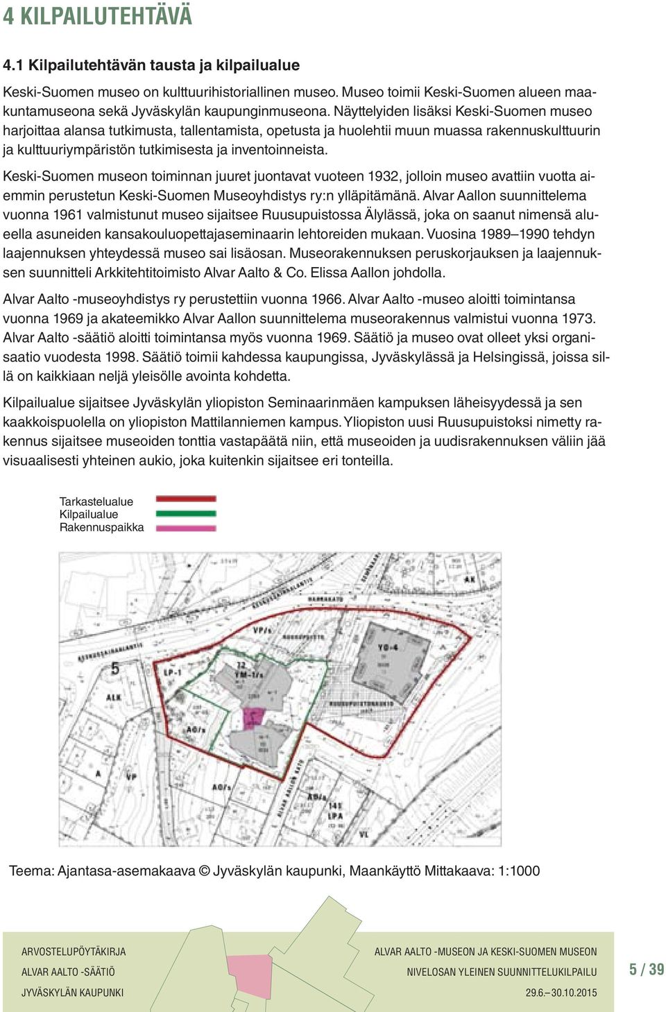 Keski-Suomen museon toiminnan juuret juontavat vuoteen 1932, jolloin museo avattiin vuotta aiemmin perustetun Keski-Suomen Museoyhdistys ry:n ylläpitämänä.