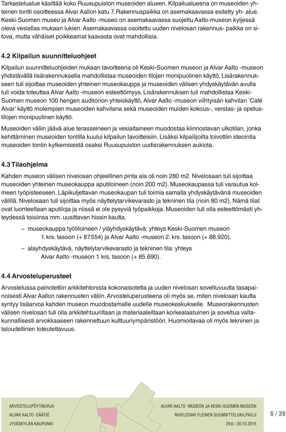 Asemakaavassa osoitettu uuden nivelosan rakennus- paikka on sitova, mutta vähäiset poikkeamat kaavasta ovat mahdollisia. 4.