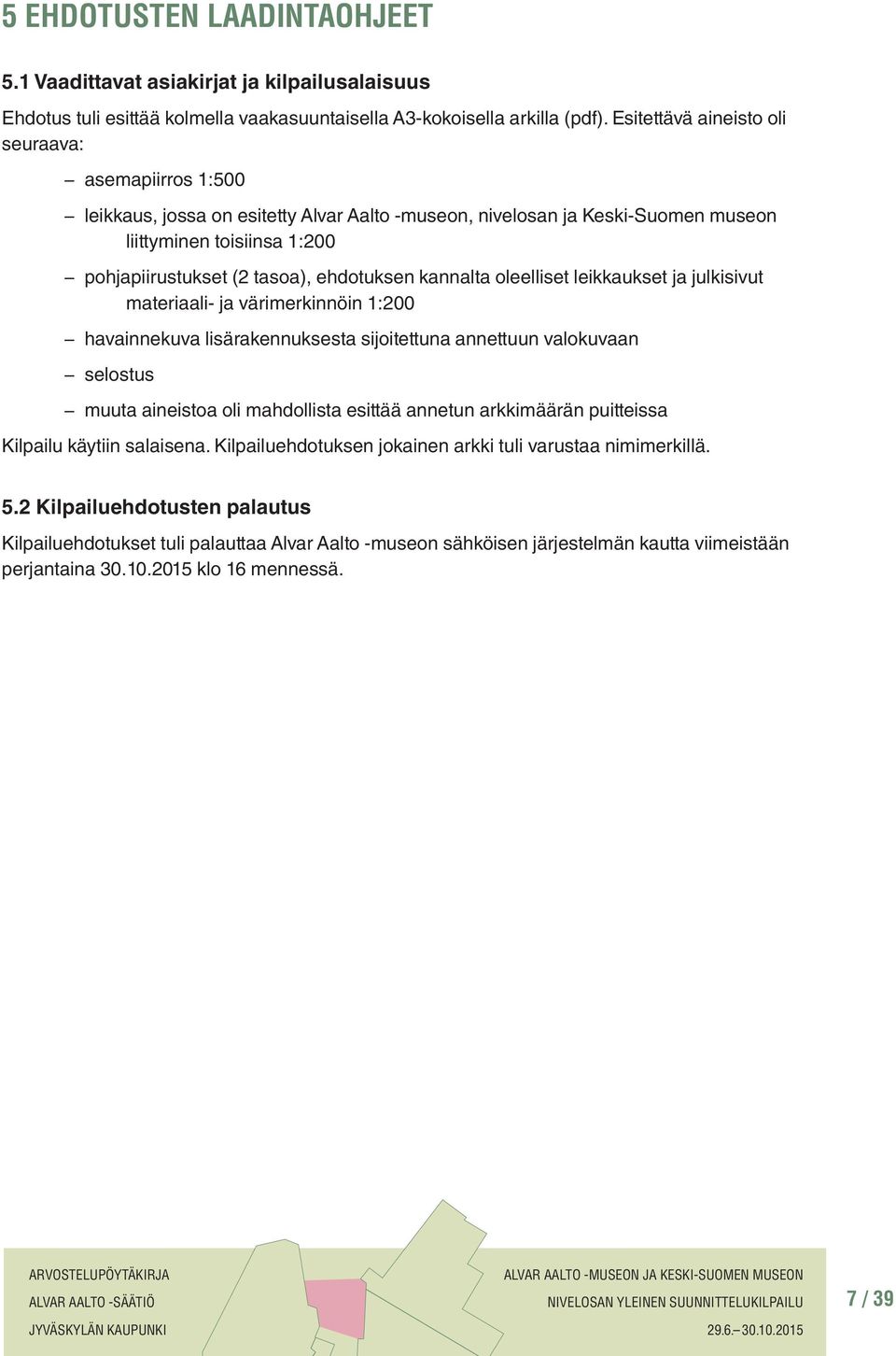 ehdotuksen kannalta oleelliset leikkaukset ja julkisivut materiaali- ja värimerkinnöin 1:200 havainnekuva lisärakennuksesta sijoitettuna annettuun valokuvaan selostus muuta aineistoa oli mahdollista