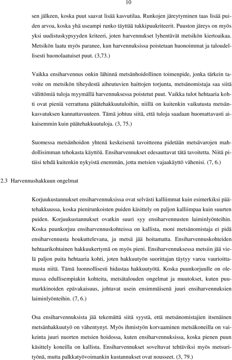 Metsikön laatu myös paranee, kun harvennuksissa poistetaan huonoimmat ja taloudellisesti huonolaatuiset puut. (3,73.