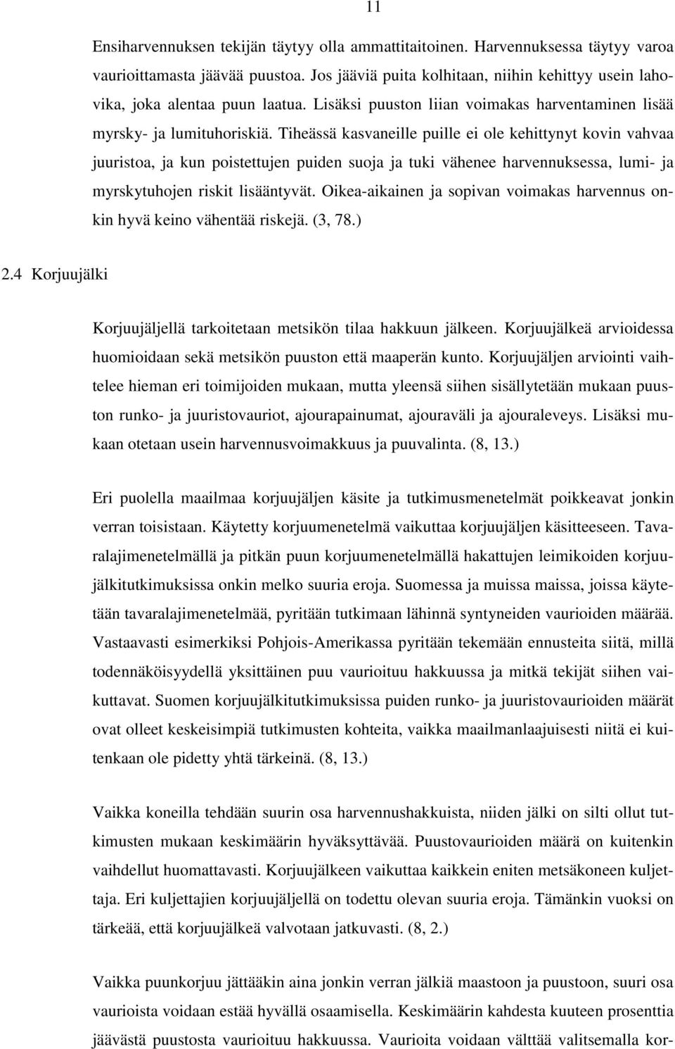 Tiheässä kasvaneille puille ei ole kehittynyt kovin vahvaa juuristoa, ja kun poistettujen puiden suoja ja tuki vähenee harvennuksessa, lumi- ja myrskytuhojen riskit lisääntyvät.