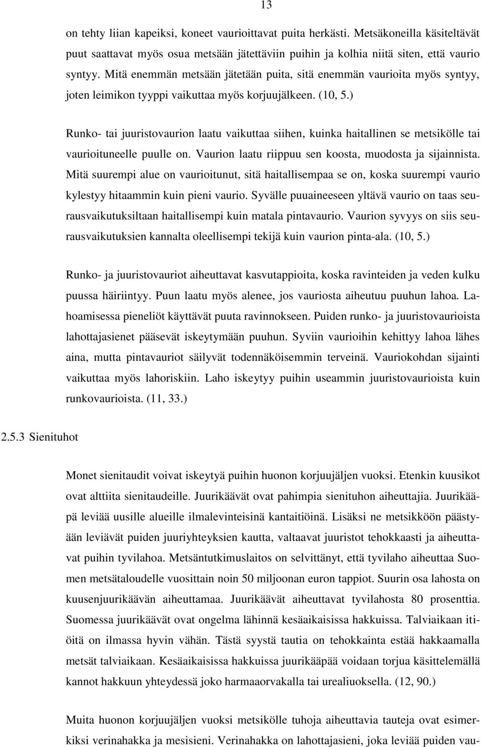 ) Runko- tai juuristovaurion laatu vaikuttaa siihen, kuinka haitallinen se metsikölle tai vaurioituneelle puulle on. Vaurion laatu riippuu sen koosta, muodosta ja sijainnista.