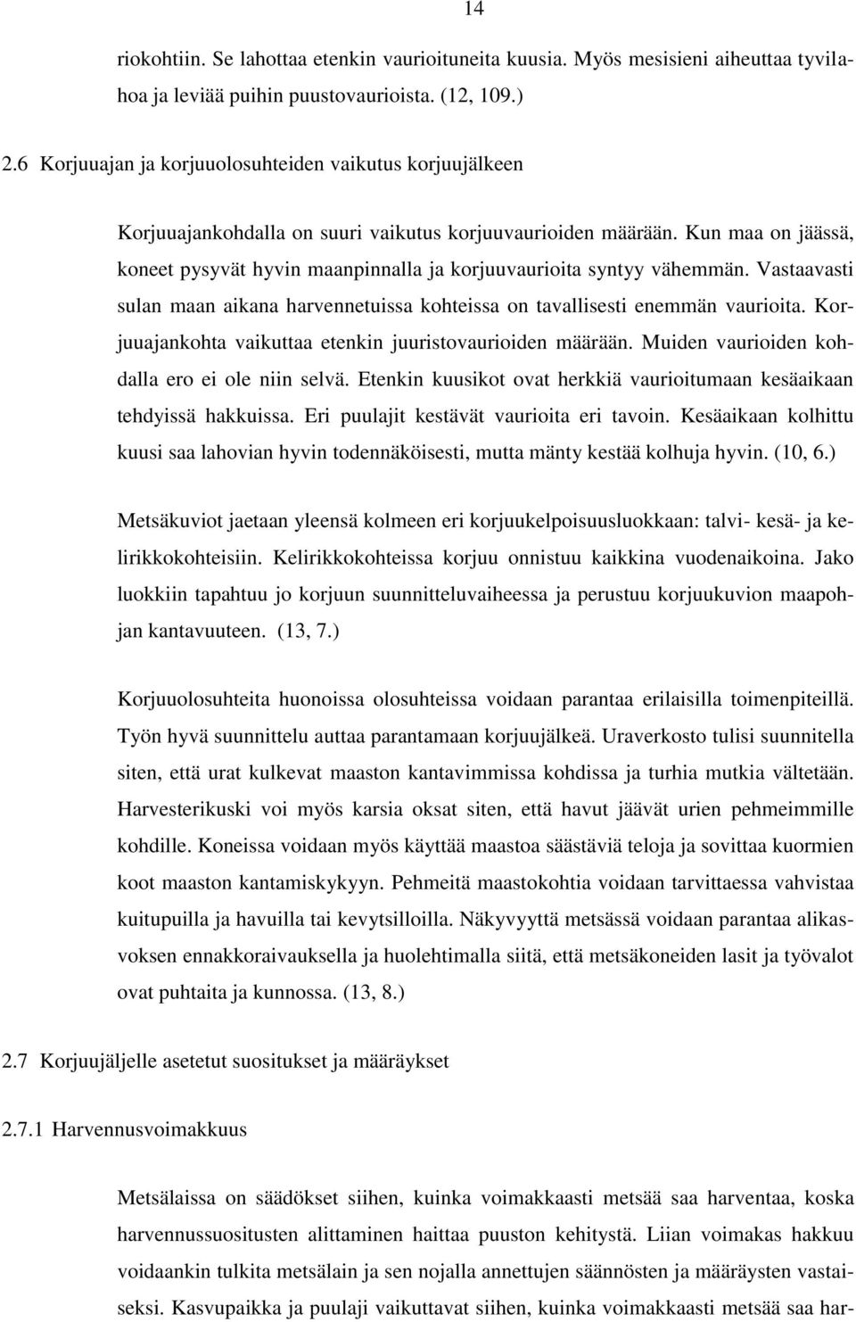 Kun maa on jäässä, koneet pysyvät hyvin maanpinnalla ja korjuuvaurioita syntyy vähemmän. Vastaavasti sulan maan aikana harvennetuissa kohteissa on tavallisesti enemmän vaurioita.