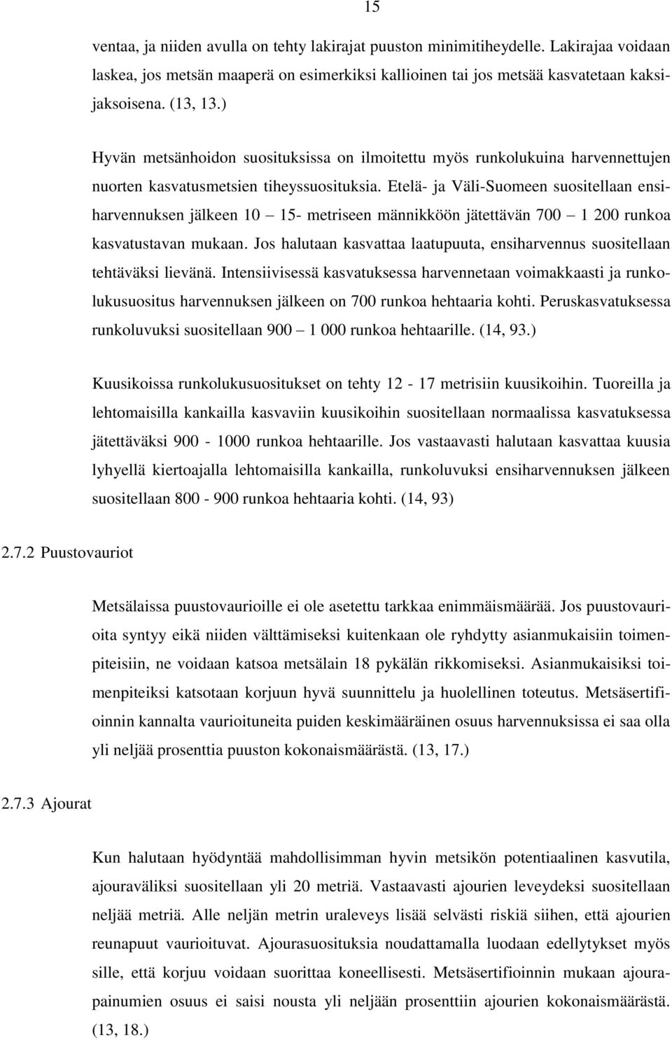 Etelä- ja Väli-Suomeen suositellaan ensiharvennuksen jälkeen 10 15- metriseen männikköön jätettävän 700 1 200 runkoa kasvatustavan mukaan.