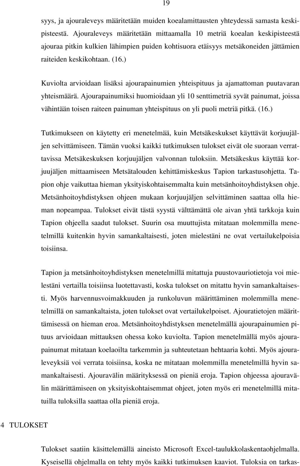 ) Kuviolta arvioidaan lisäksi ajourapainumien yhteispituus ja ajamattoman puutavaran yhteismäärä.