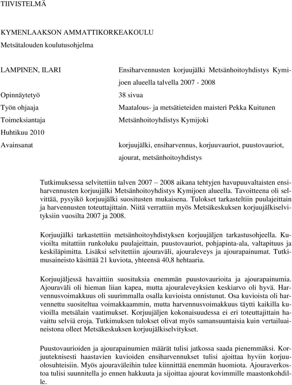 puustovauriot, ajourat, metsänhoitoyhdistys Tutkimuksessa selvitettiin talven 2007 2008 aikana tehtyjen havupuuvaltaisten ensiharvennusten korjuujälki Metsänhoitoyhdistys Kymijoen alueella.