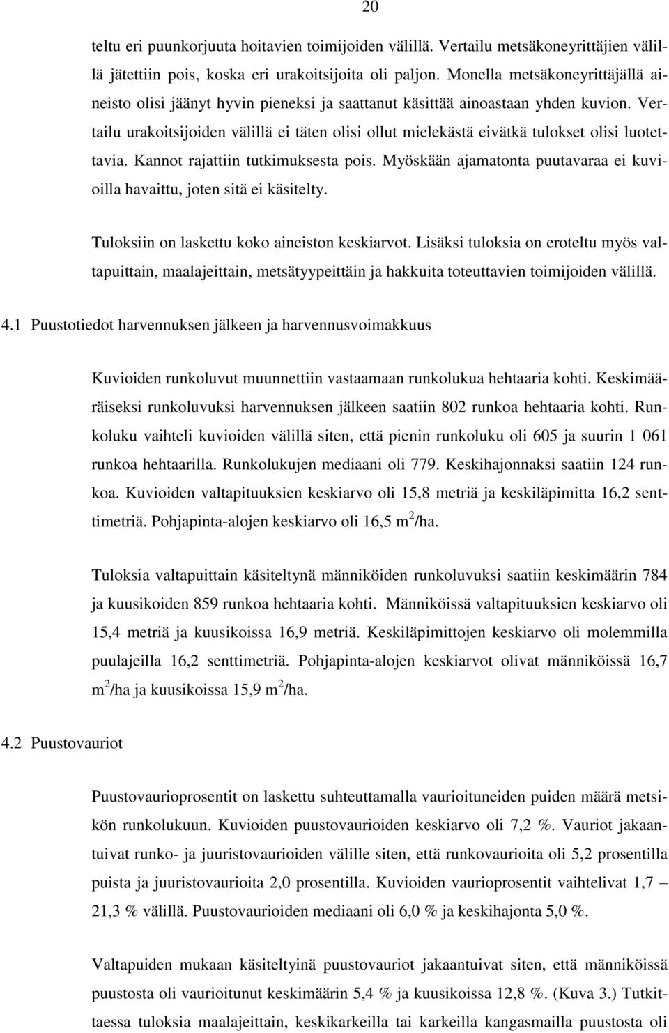 Vertailu urakoitsijoiden välillä ei täten olisi ollut mielekästä eivätkä tulokset olisi luotettavia. Kannot rajattiin tutkimuksesta pois.