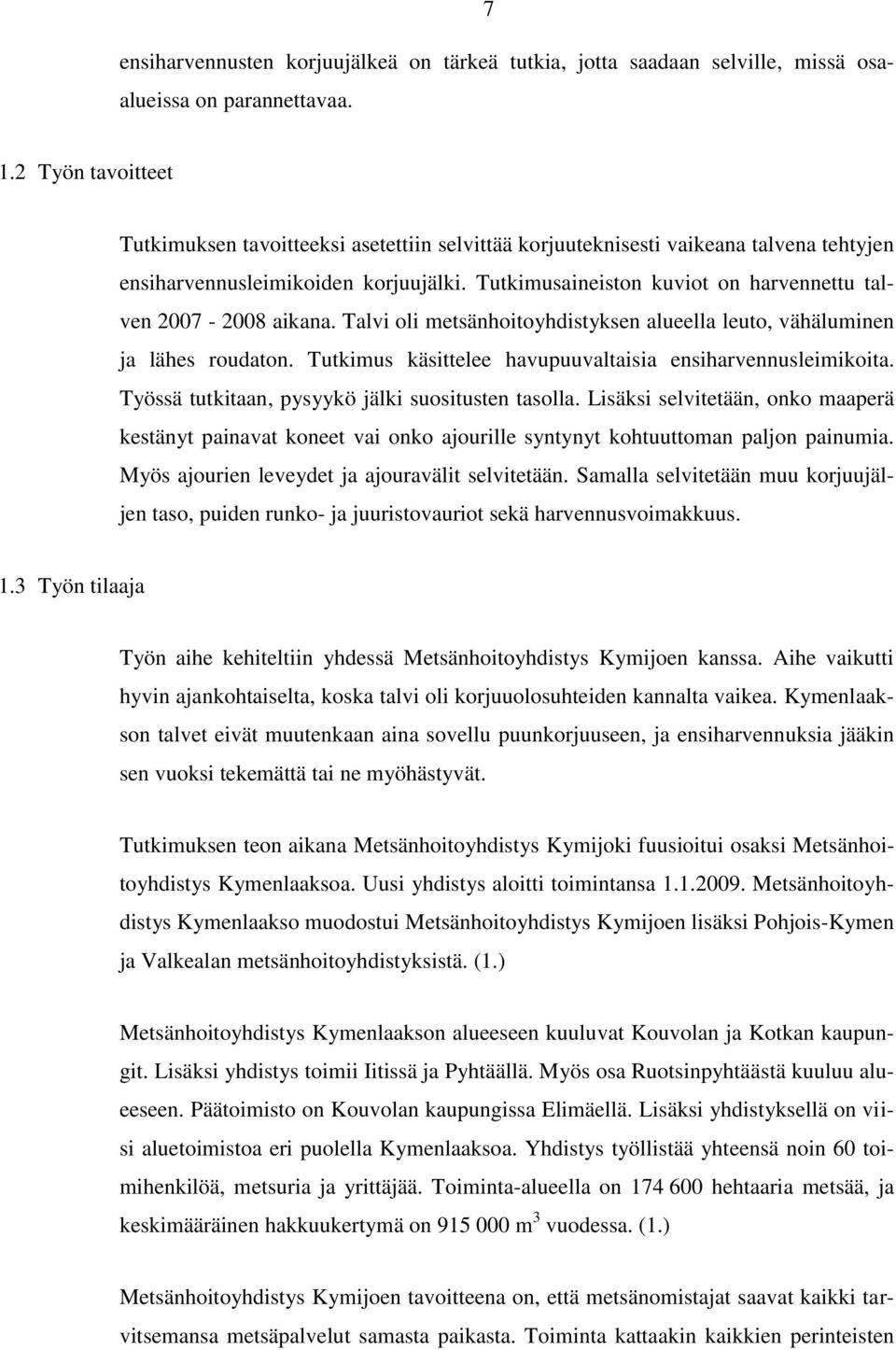 Tutkimusaineiston kuviot on harvennettu talven 2007-2008 aikana. Talvi oli metsänhoitoyhdistyksen alueella leuto, vähäluminen ja lähes roudaton.