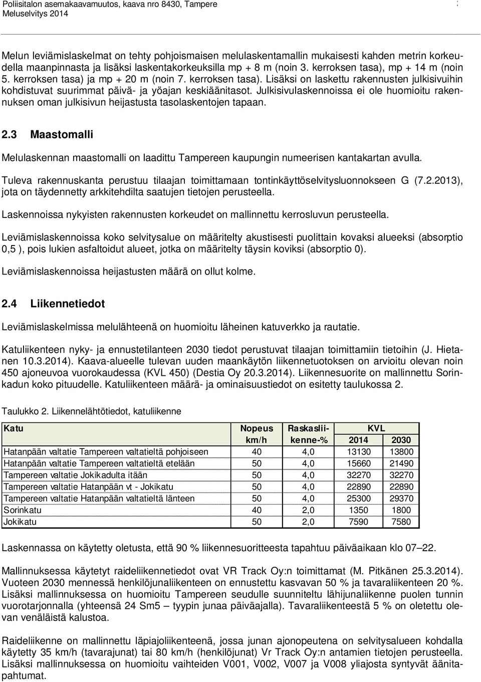 Julkisivulaskennoissa ei ole huomioitu rakennuksen oman julkisivun heijastusta tasolaskentojen tapaan. 2.