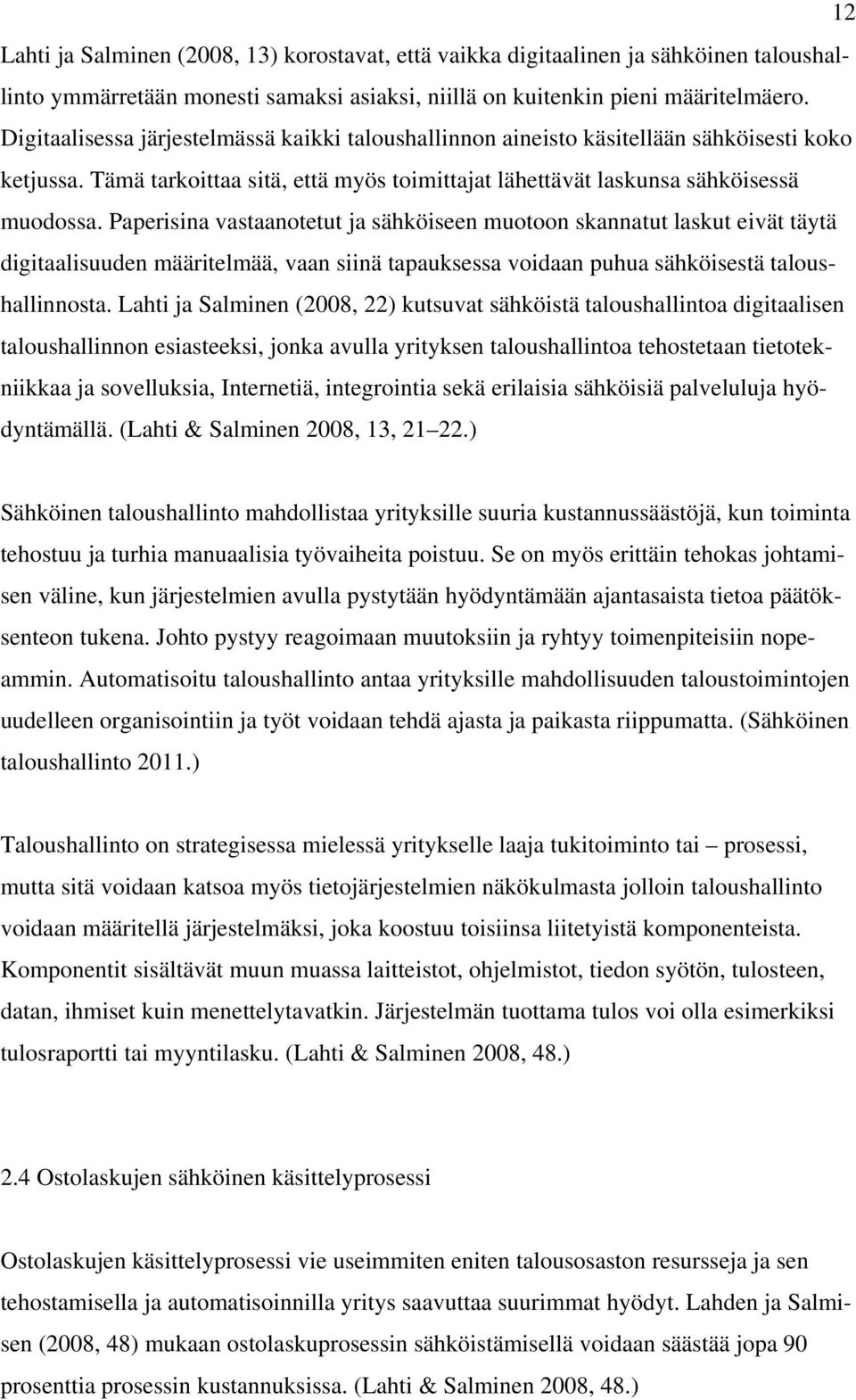 Paperisina vastaanotetut ja sähköiseen muotoon skannatut laskut eivät täytä digitaalisuuden määritelmää, vaan siinä tapauksessa voidaan puhua sähköisestä taloushallinnosta.