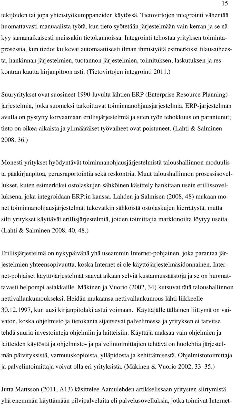 Integrointi tehostaa yrityksen toimintaprosessia, kun tiedot kulkevat automaattisesti ilman ihmistyötä esimerkiksi tilausaiheesta, hankinnan järjestelmien, tuotannon järjestelmien, toimituksen,