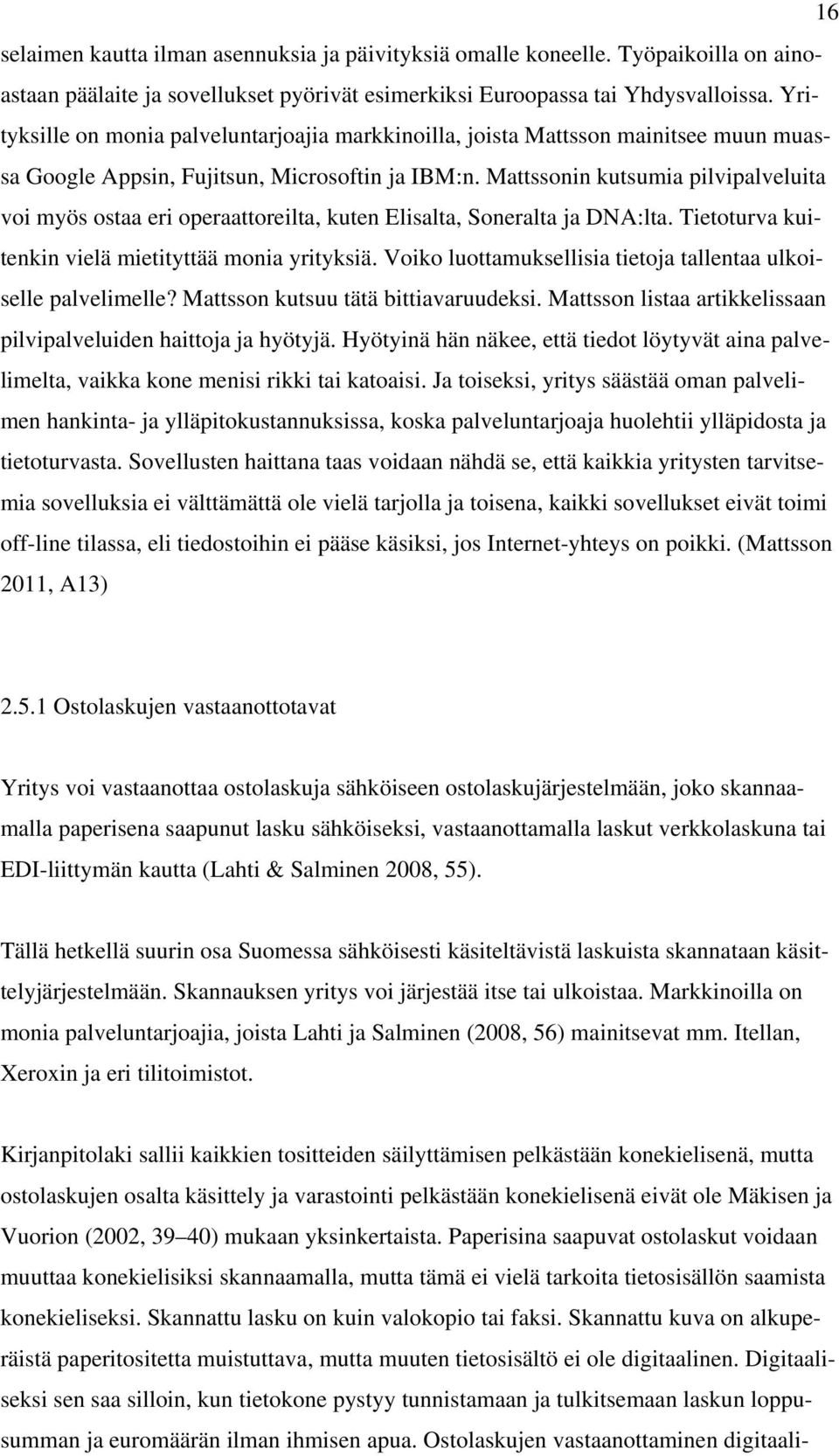 Mattssonin kutsumia pilvipalveluita voi myös ostaa eri operaattoreilta, kuten Elisalta, Soneralta ja DNA:lta. Tietoturva kuitenkin vielä mietityttää monia yrityksiä.