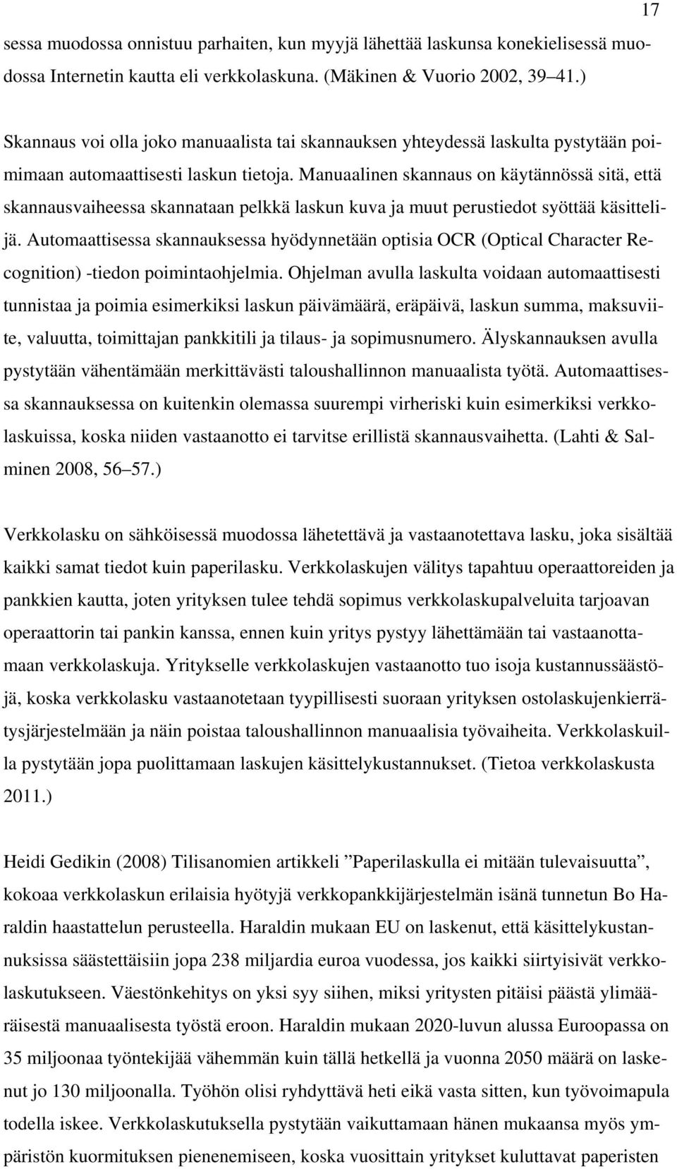 Manuaalinen skannaus on käytännössä sitä, että skannausvaiheessa skannataan pelkkä laskun kuva ja muut perustiedot syöttää käsittelijä.