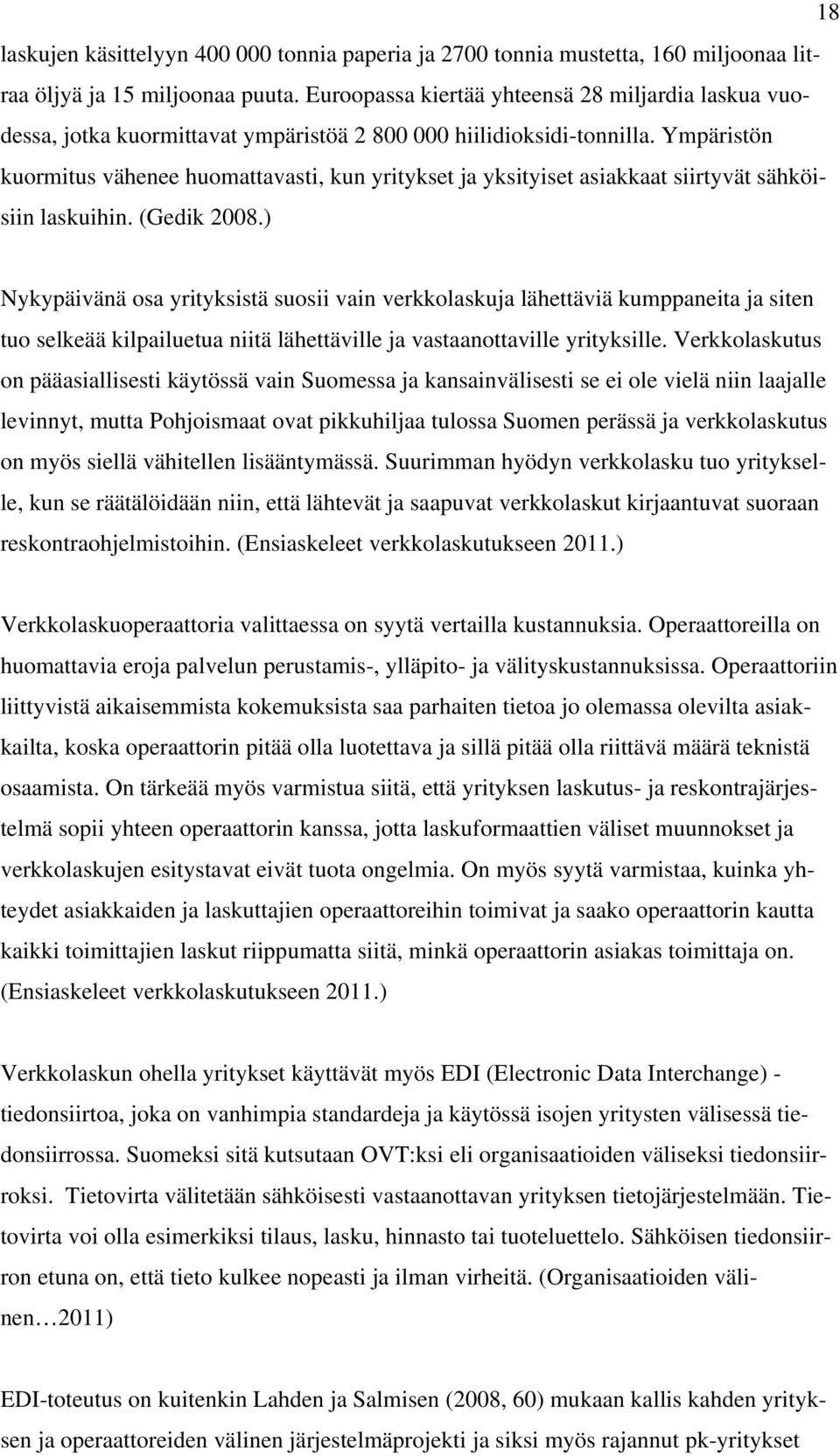 Ympäristön kuormitus vähenee huomattavasti, kun yritykset ja yksityiset asiakkaat siirtyvät sähköisiin laskuihin. (Gedik 2008.