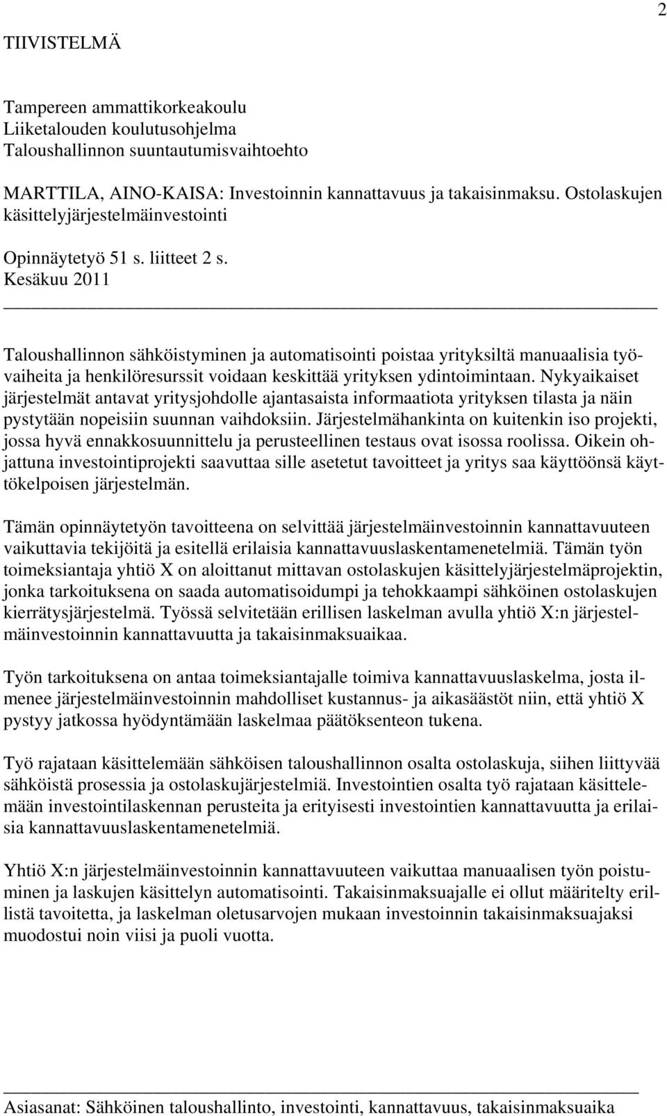 Kesäkuu 2011 Taloushallinnon sähköistyminen ja automatisointi poistaa yrityksiltä manuaalisia työvaiheita ja henkilöresurssit voidaan keskittää yrityksen ydintoimintaan.