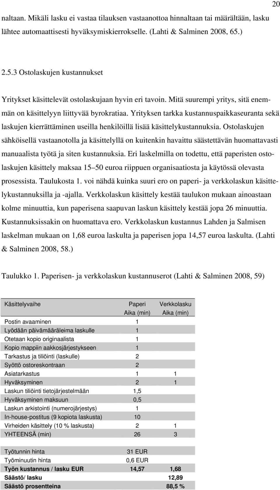 Yrityksen tarkka kustannuspaikkaseuranta sekä laskujen kierrättäminen useilla henkilöillä lisää käsittelykustannuksia.