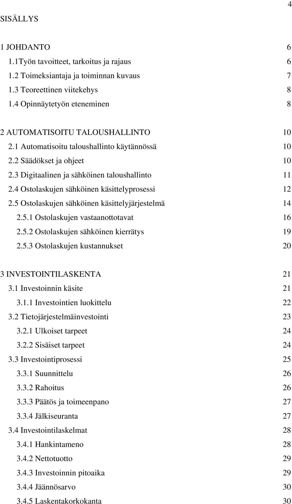 4 Ostolaskujen sähköinen käsittelyprosessi 12 2.5 Ostolaskujen sähköinen käsittelyjärjestelmä 14 2.5.1 Ostolaskujen vastaanottotavat 16 2.5.2 Ostolaskujen sähköinen kierrätys 19 2.5.3 Ostolaskujen kustannukset 20 3 INVESTOINTILASKENTA 21 3.