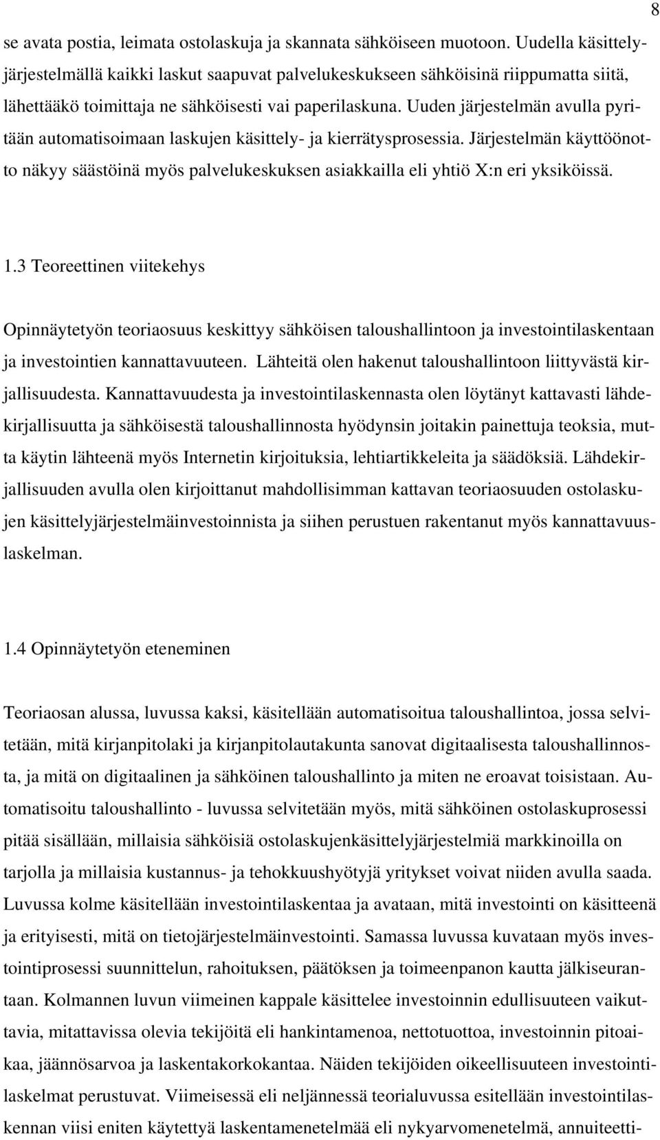 Uuden järjestelmän avulla pyritään automatisoimaan laskujen käsittely- ja kierrätysprosessia. Järjestelmän käyttöönotto näkyy säästöinä myös palvelukeskuksen asiakkailla eli yhtiö X:n eri yksiköissä.