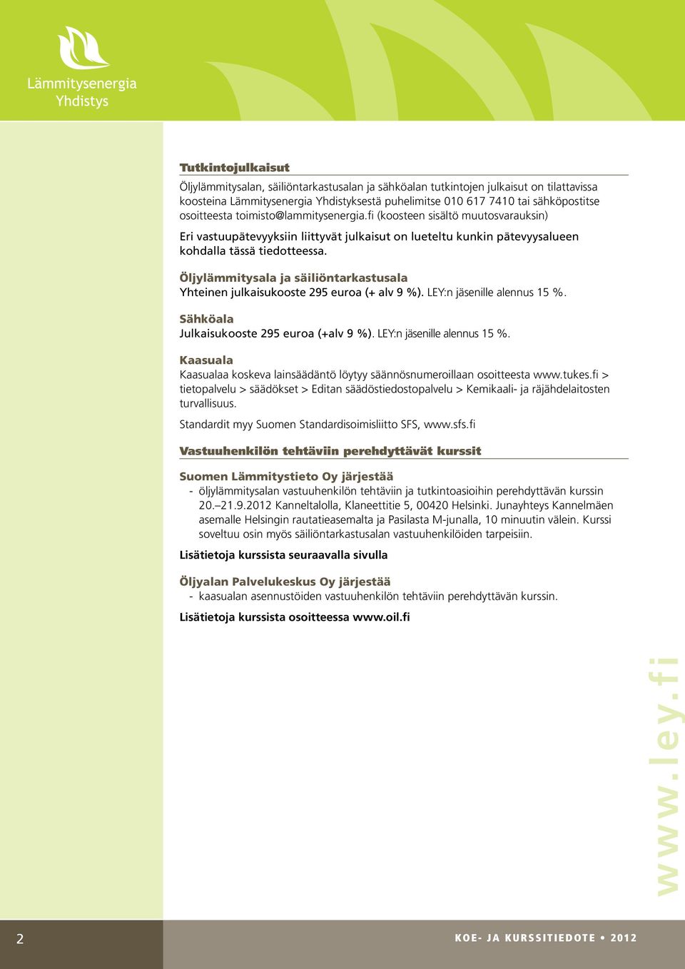 Öljylämmitysala ja säiliöntarkastusala Yhteinen julkaisukooste 295 euroa (+ alv 9 %). LEY:n jäsenille alennus 15 %. Sähköala Julkaisukooste 295 euroa (+alv 9 %). LEY:n jäsenille alennus 15 %. Kaasuala Kaasualaa koskeva lainsäädäntö löytyy säännösnumeroillaan osoitteesta www.