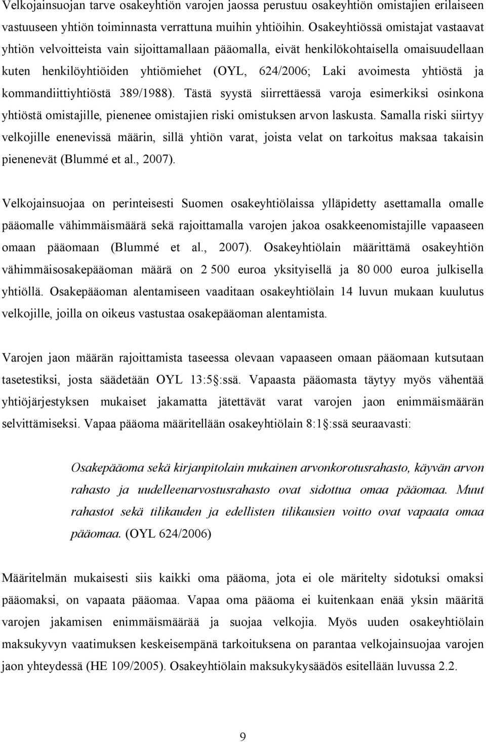 yhtiöstä ja kommandiittiyhtiöstä 389/1988). Tästä syystä siirrettäessä varoja esimerkiksi osinkona yhtiöstä omistajille, pienenee omistajien riski omistuksen arvon laskusta.