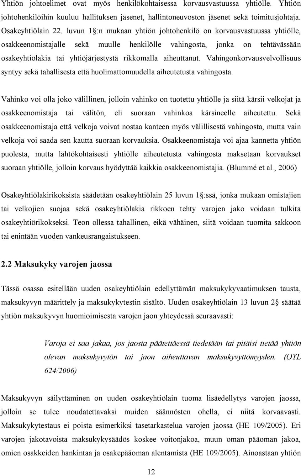 aiheuttanut. Vahingonkorvausvelvollisuus syntyy sekä tahallisesta että huolimattomuudella aiheutetusta vahingosta.