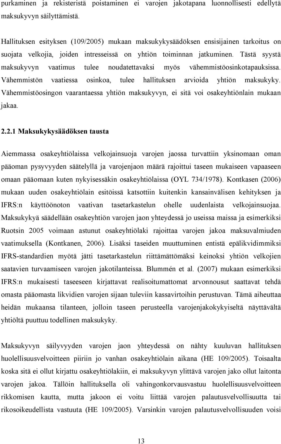 Tästä syystä maksukyvyn vaatimus tulee noudatettavaksi myös vähemmistöosinkotapauksissa. Vähemmistön vaatiessa osinkoa, tulee hallituksen arvioida yhtiön maksukyky.