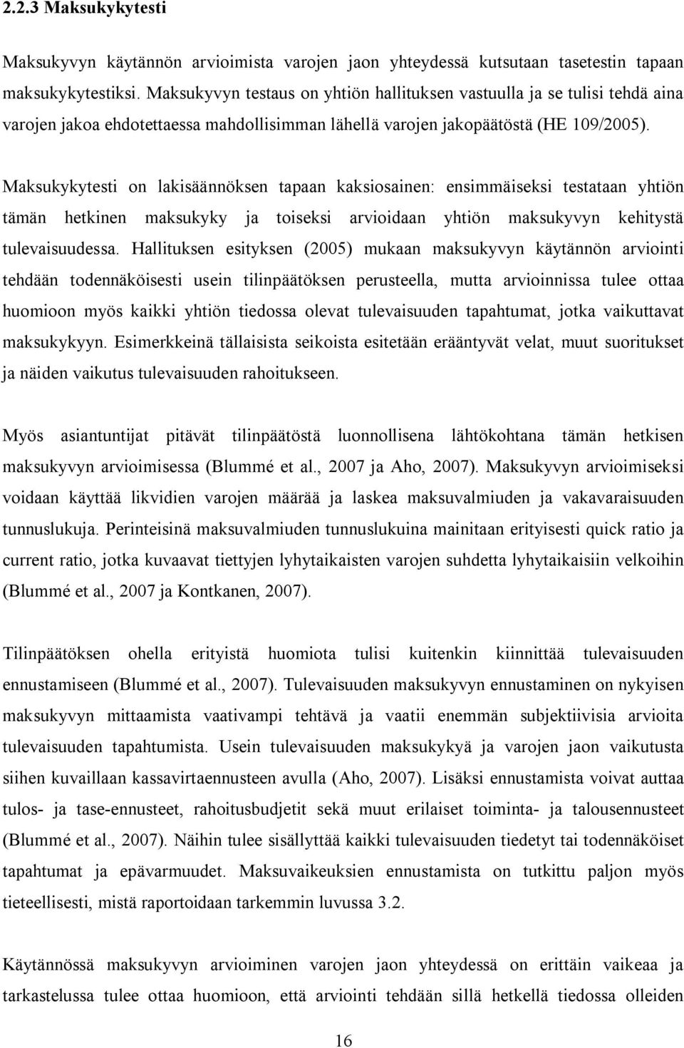 Maksukykytesti on lakisäännöksen tapaan kaksiosainen: ensimmäiseksi testataan yhtiön tämän hetkinen maksukyky ja toiseksi arvioidaan yhtiön maksukyvyn kehitystä tulevaisuudessa.