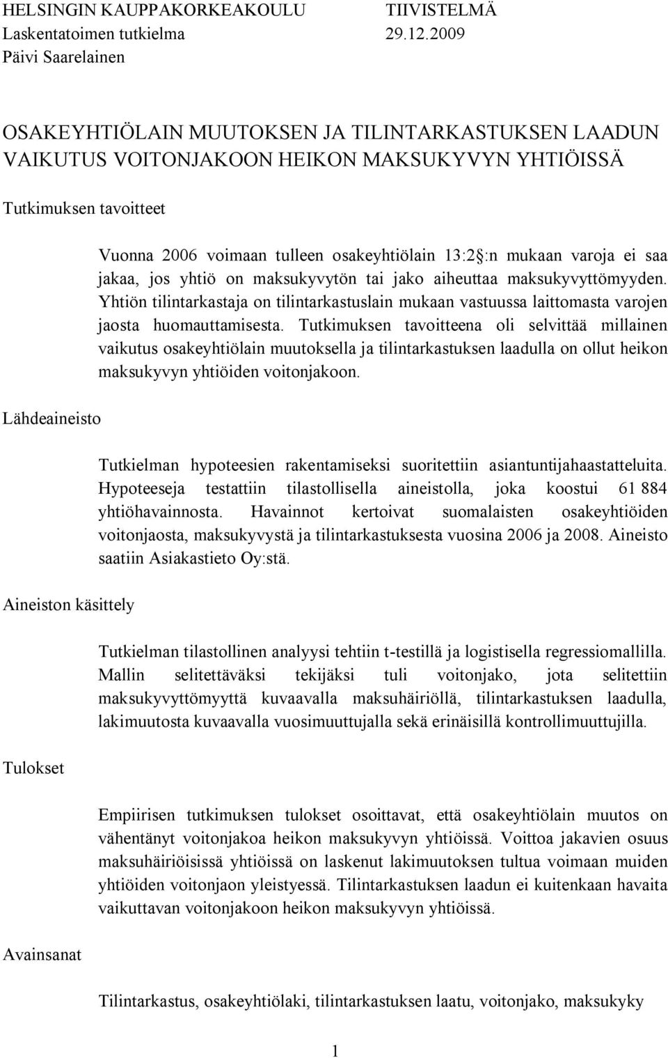 Avainsanat Vuonna 2006 voimaan tulleen osakeyhtiölain 13:2 :n mukaan varoja ei saa jakaa, jos yhtiö on maksukyvytön tai jako aiheuttaa maksukyvyttömyyden.