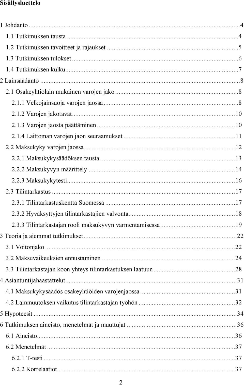 2 Maksukyky varojen jaossa... 12 2.2.1 Maksukykysäädöksen tausta... 13 2.2.2 Maksukyvyn määrittely... 14 2.2.3 Maksukykytesti... 16 2.3 Tilintarkastus... 17 2.3.1 Tilintarkastuskenttä Suomessa... 17 2.3.2 Hyväksyttyjen tilintarkastajien valvonta.