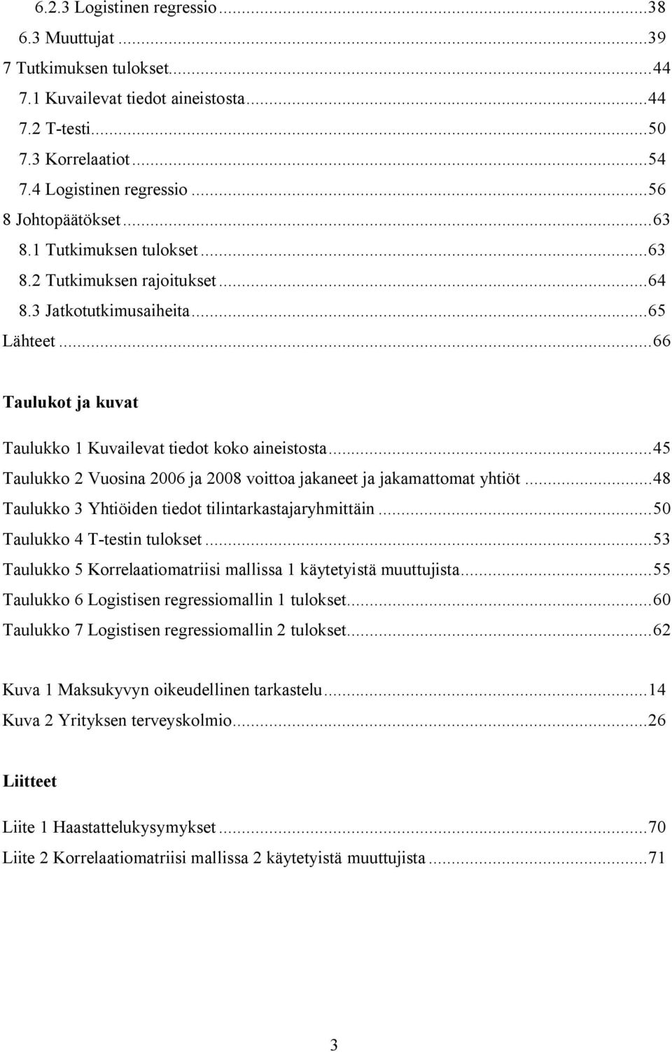 .. 66 Taulukot ja kuvat Taulukko 1 Kuvailevat tiedot koko aineistosta... 45 Taulukko 2 Vuosina 2006 ja 2008 voittoa jakaneet ja jakamattomat yhtiöt.