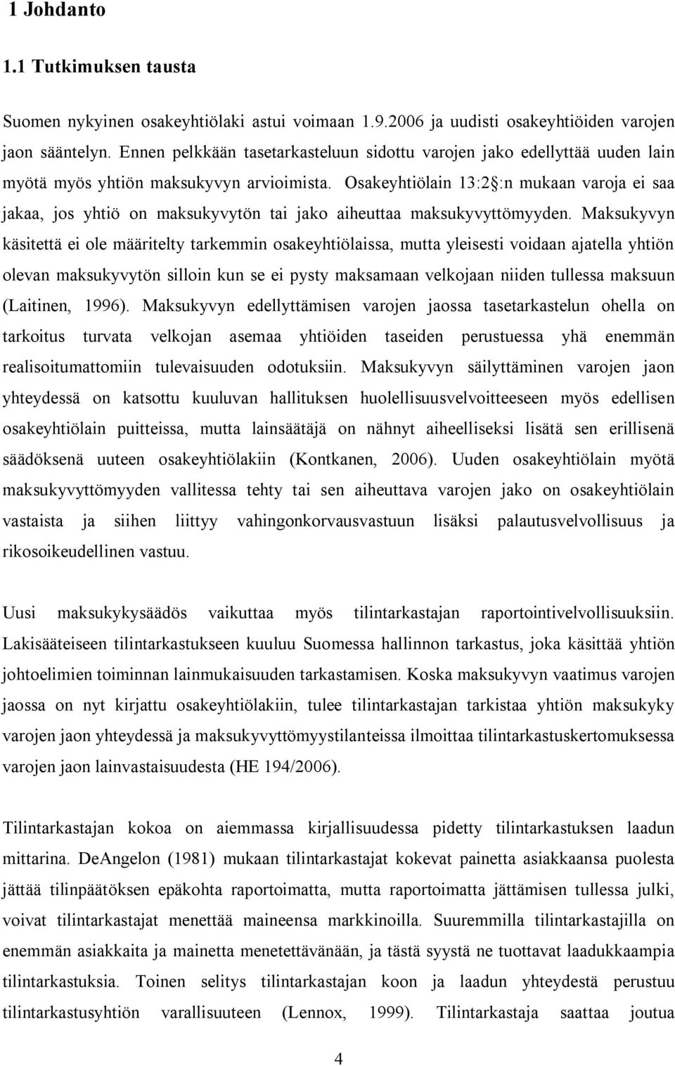 Osakeyhtiölain 13:2 :n mukaan varoja ei saa jakaa, jos yhtiö on maksukyvytön tai jako aiheuttaa maksukyvyttömyyden.