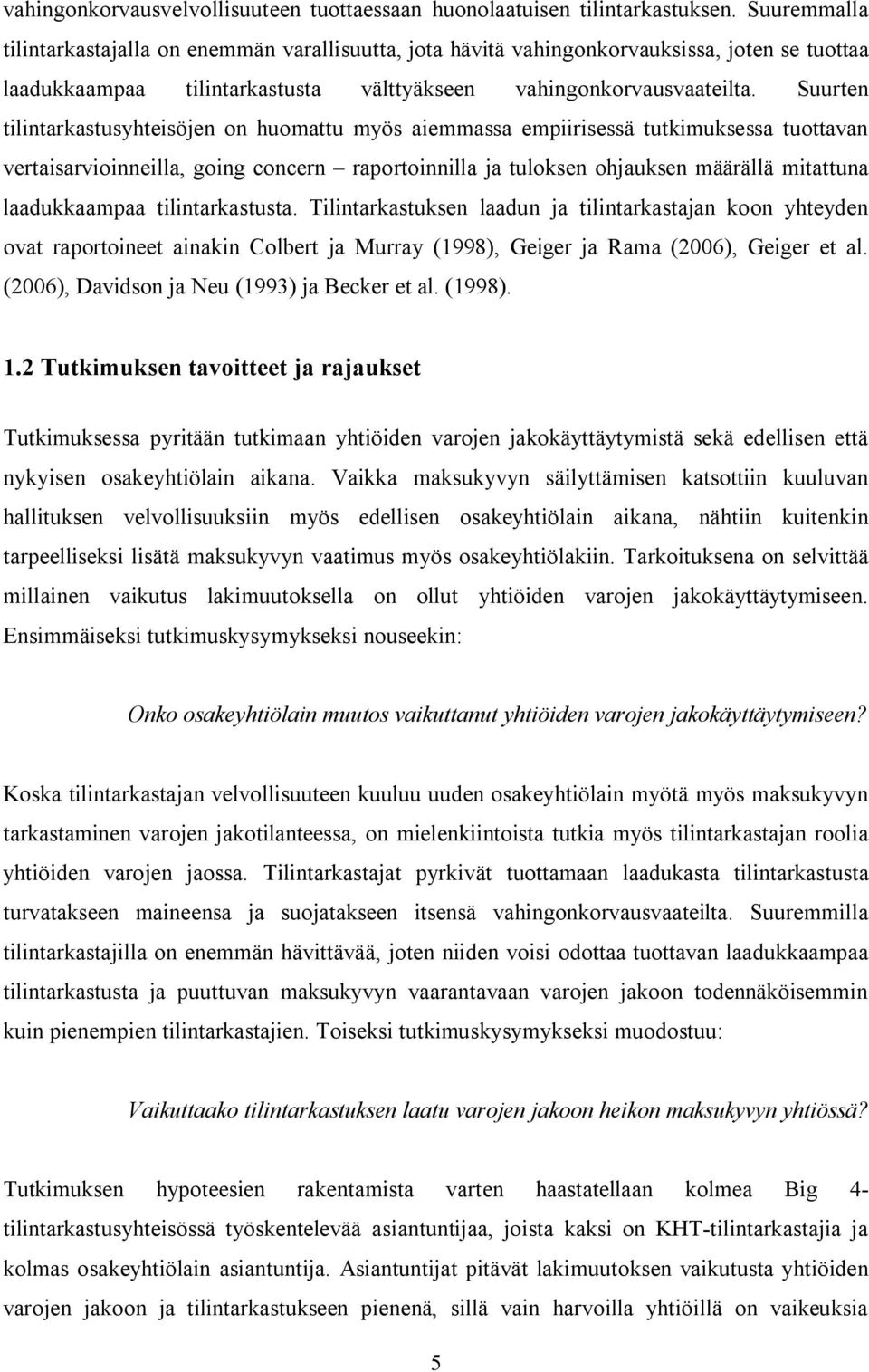 Suurten tilintarkastusyhteisöjen on huomattu myös aiemmassa empiirisessä tutkimuksessa tuottavan vertaisarvioinneilla, going concern raportoinnilla ja tuloksen ohjauksen määrällä mitattuna